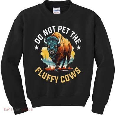 Funny Buffalo Bison Do Not Pet The Fluffy Cows Kids Sweatshirt