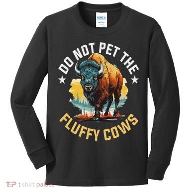 Funny Buffalo Bison Do Not Pet The Fluffy Cows Kids Long Sleeve Shirt