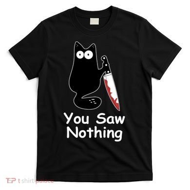 Funny Black Cat Meme You Saw Nothing T-Shirt