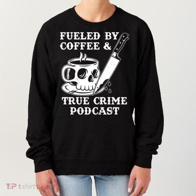 Fueled By Coffee And True Crime Podcast Women's Sweatshirt