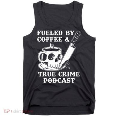 Fueled By Coffee And True Crime Podcast Tank Top