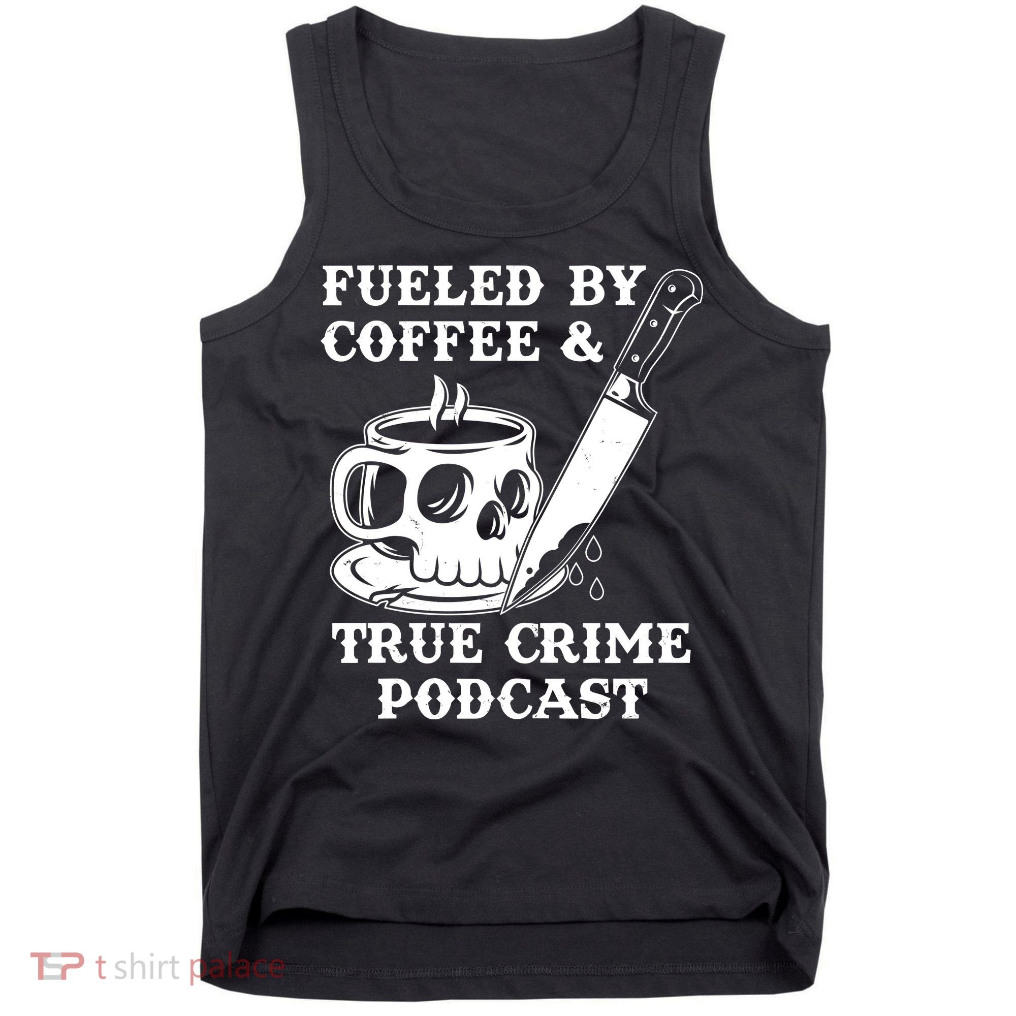 Fueled By Coffee And True Crime Podcast Tank Top