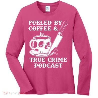 Fueled By Coffee And True Crime Podcast Women's Long Sleeve Shirt