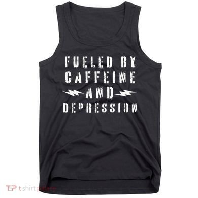 Fueled By Caffeine And Depression Tank Top