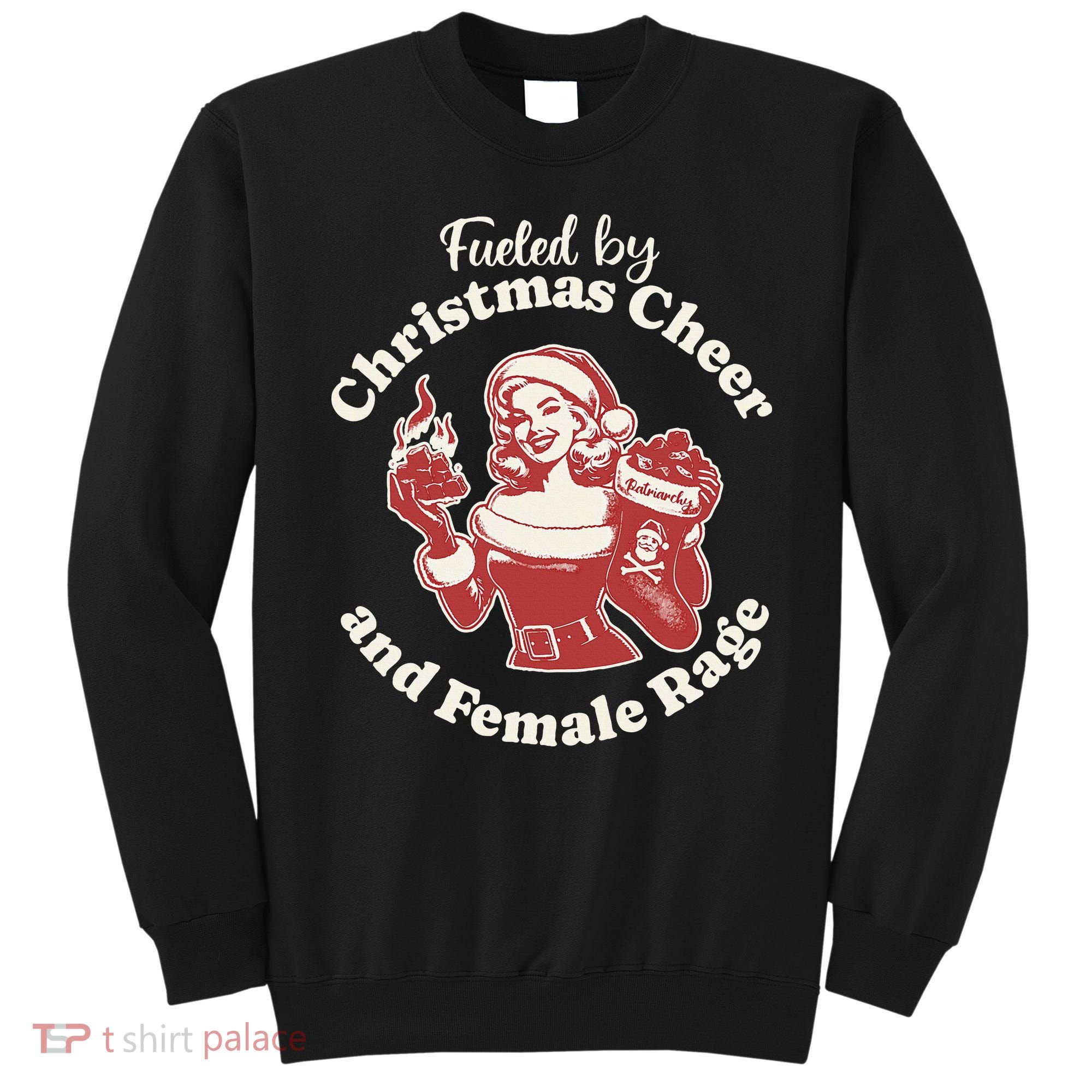 Fueled By Christmas Cheer And Female Rage Patriarchy Sweatshirt