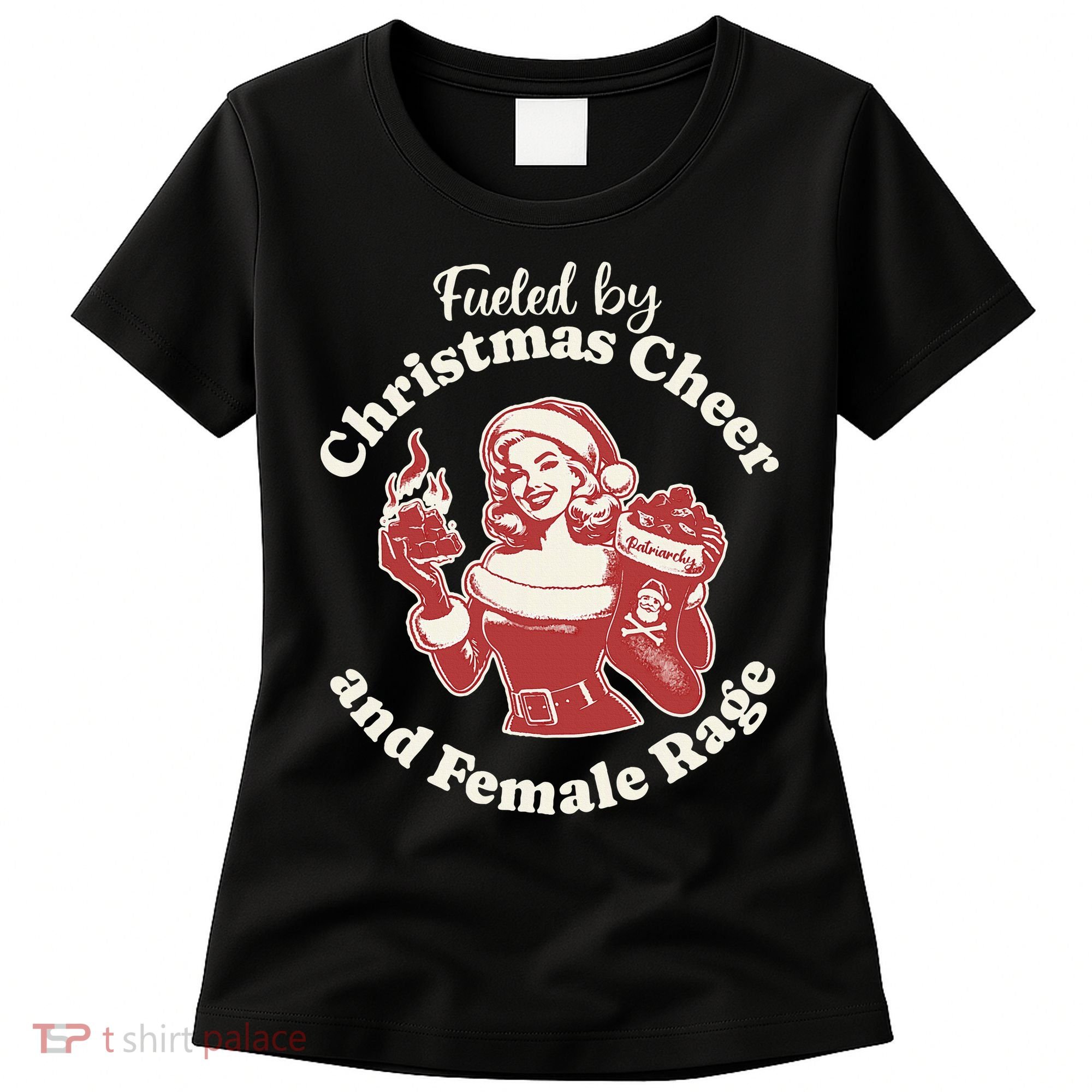 Fueled By Christmas Cheer And Female Rage Patriarchy Women's T-Shirt