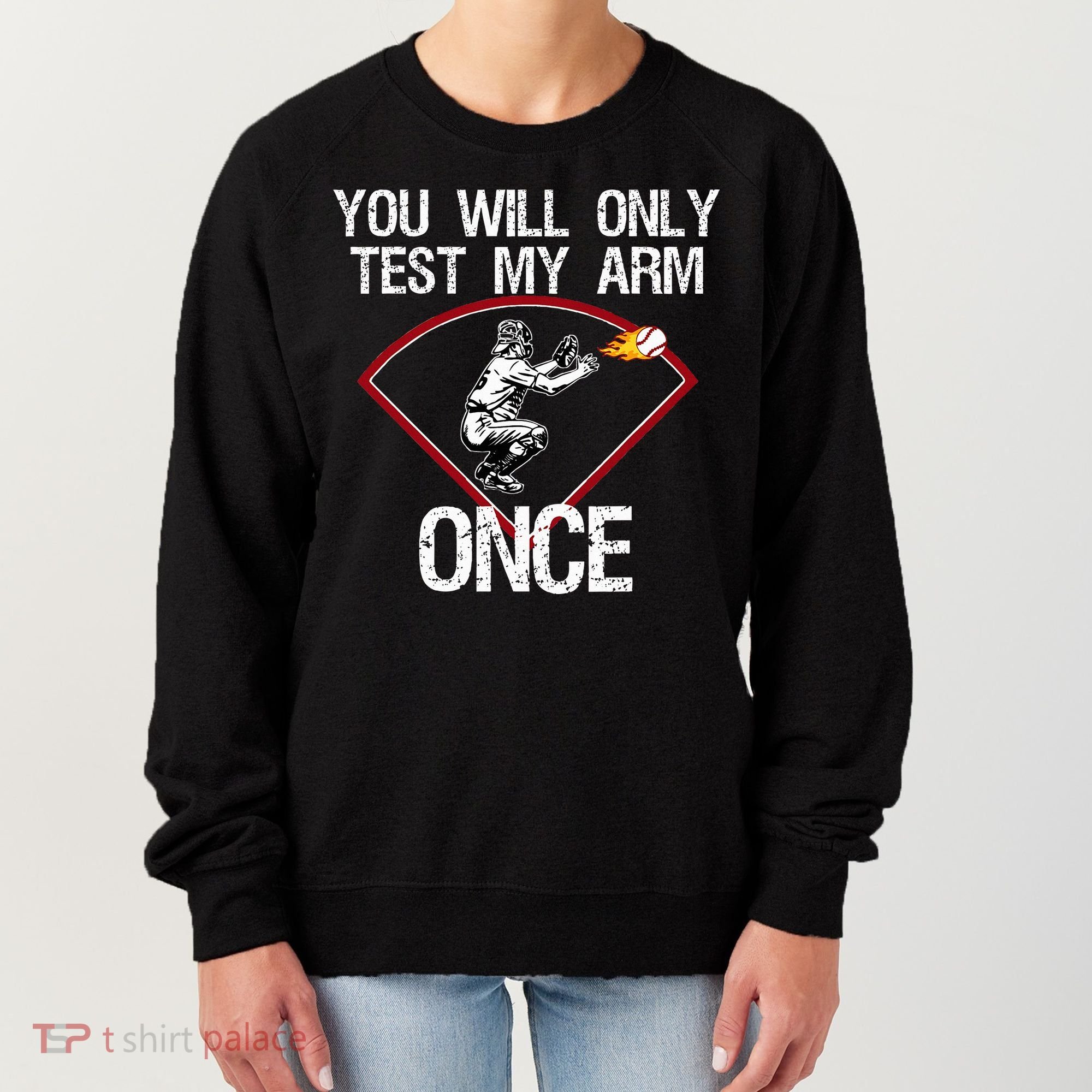 Funny Baseball Catcher You Will Only Test My Arm Once Gift Women's Sweatshirt