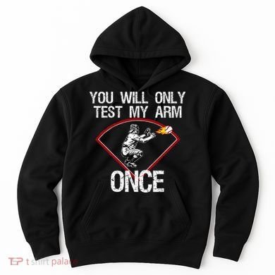 Funny Baseball Catcher You Will Only Test My Arm Once Gift Hoodie