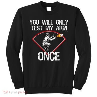 Funny Baseball Catcher You Will Only Test My Arm Once Gift Sweatshirt