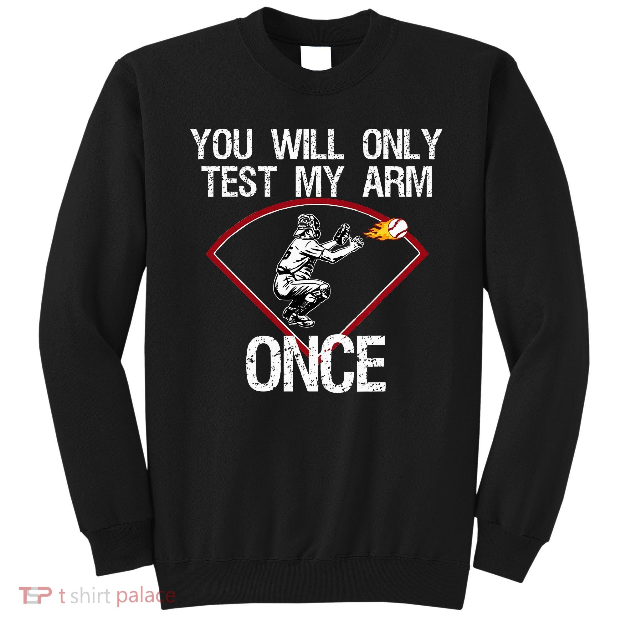 Funny Baseball Catcher You Will Only Test My Arm Once Gift Sweatshirt
