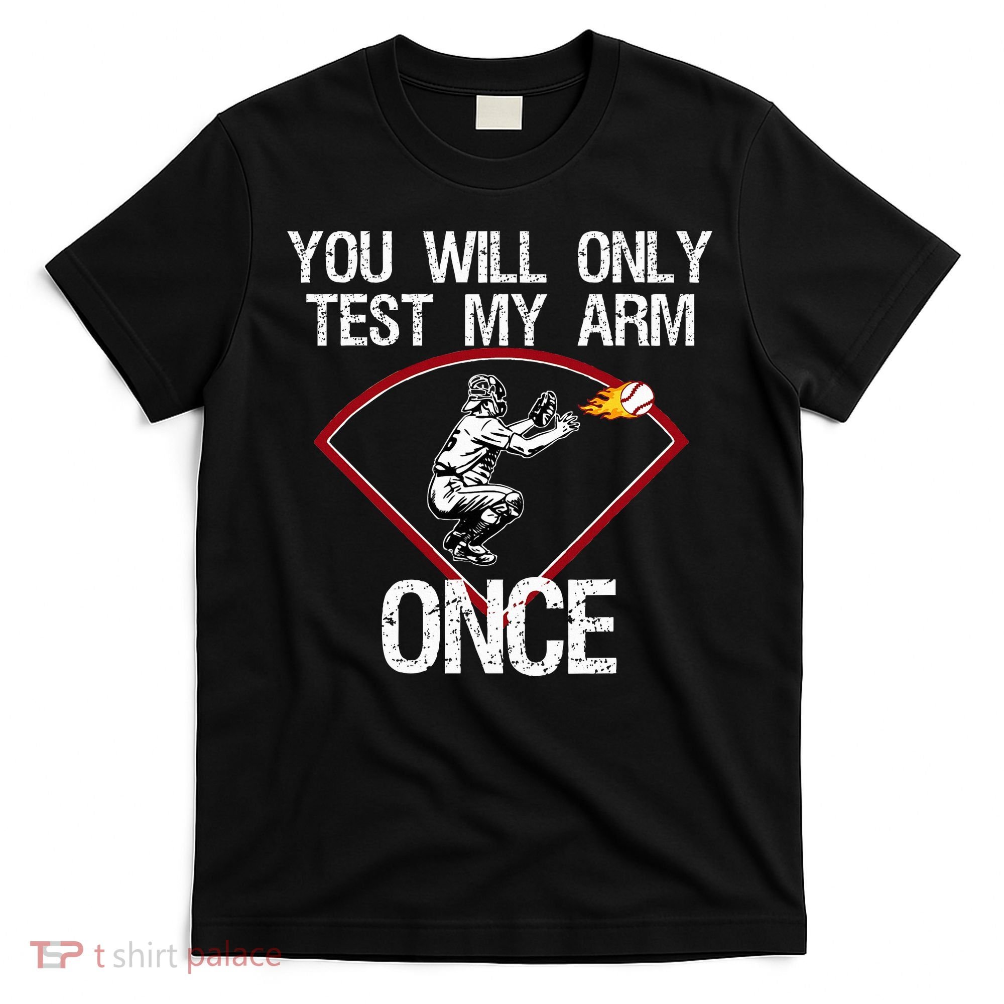 Funny Baseball Catcher You Will Only Test My Arm Once Gift T-Shirt