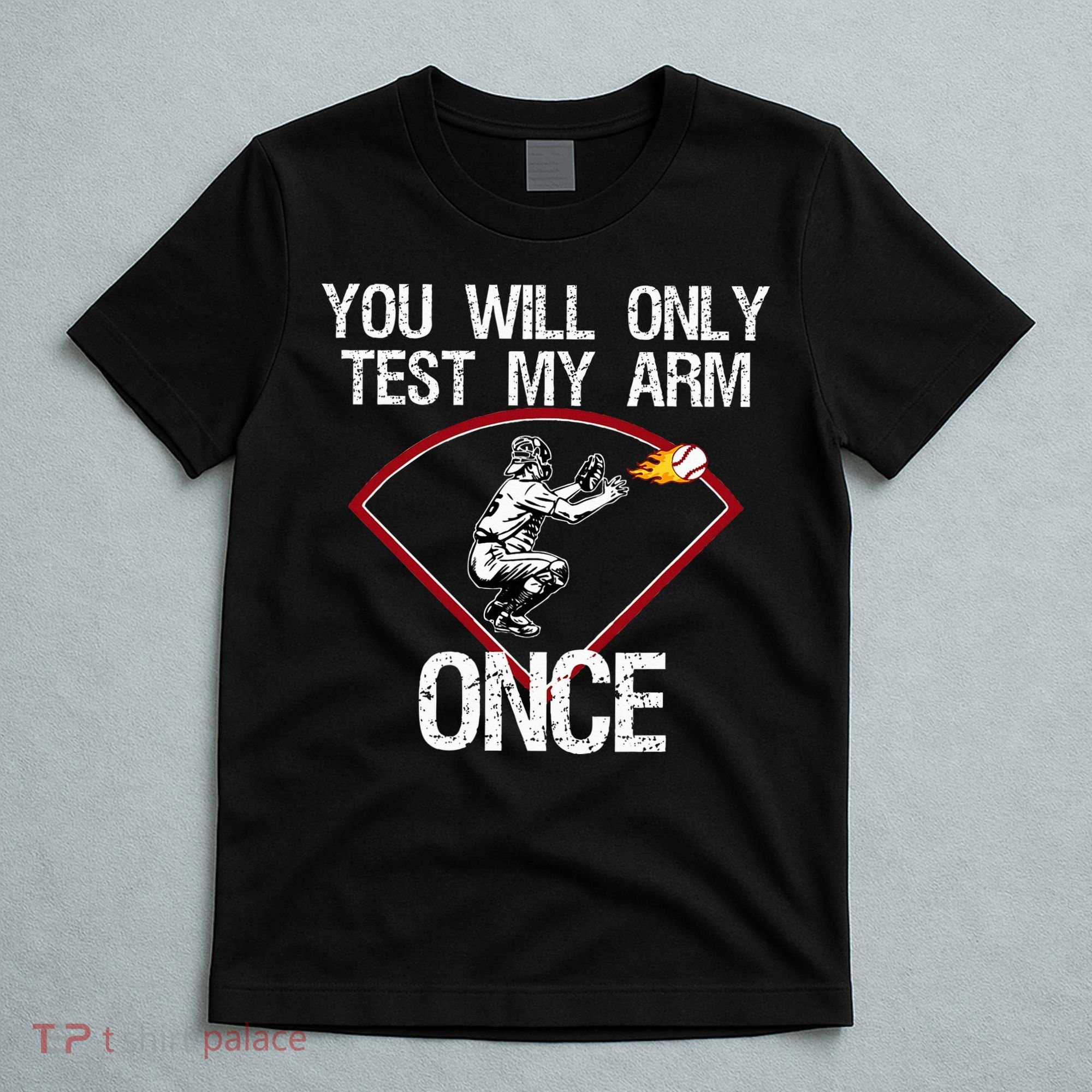 Funny Baseball Catcher You Will Only Test My Arm Once Gift T-Shirt
