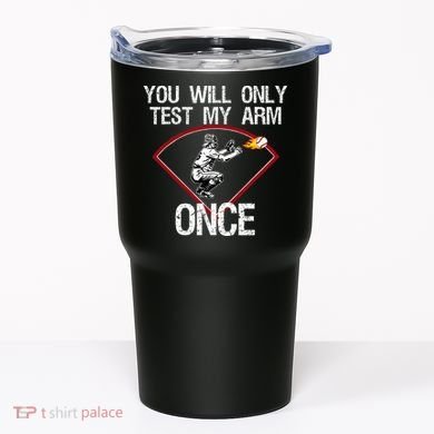 Funny Baseball Catcher You Will Only Test My Arm Once Gift Tumbler