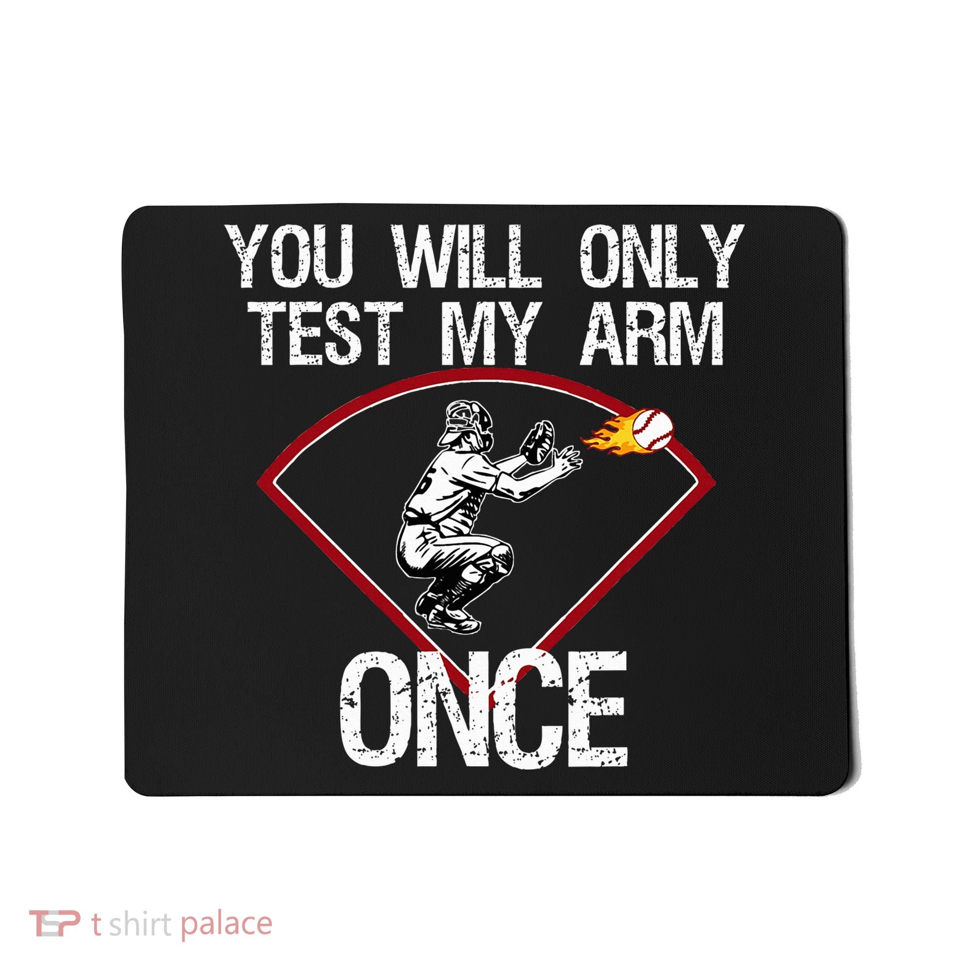 Funny Baseball Catcher You Will Only Test My Arm Once Gift Mousepad