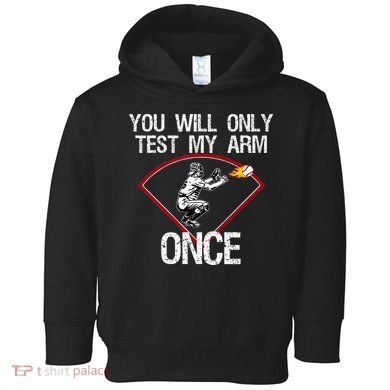 Funny Baseball Catcher You Will Only Test My Arm Once Gift Toddler Hoodie