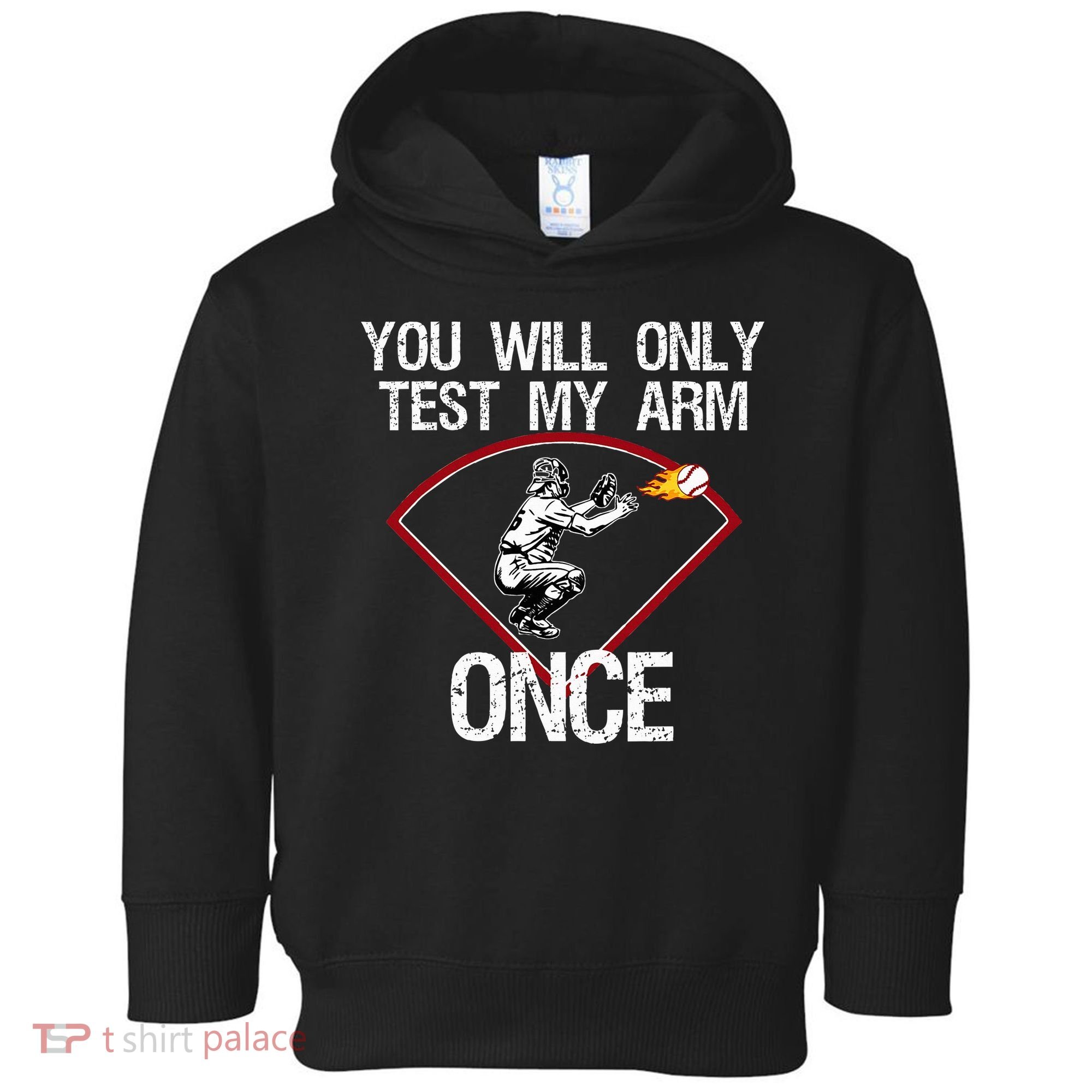 Funny Baseball Catcher You Will Only Test My Arm Once Gift Toddler Hoodie