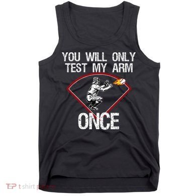 Funny Baseball Catcher You Will Only Test My Arm Once Gift Tank Top
