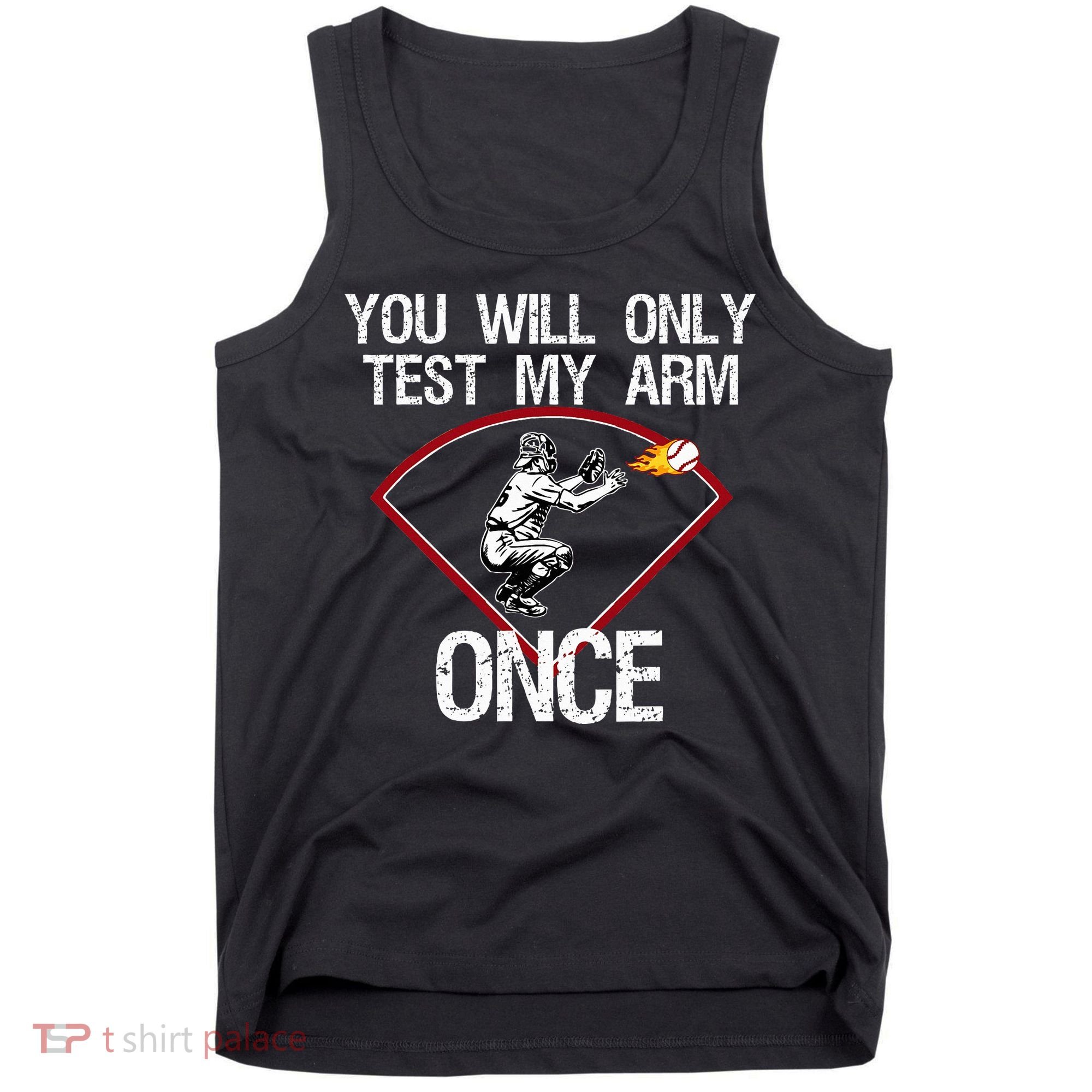 Funny Baseball Catcher You Will Only Test My Arm Once Gift Tank Top