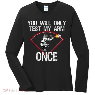 Funny Baseball Catcher You Will Only Test My Arm Once Gift Women's Long Sleeve Shirt