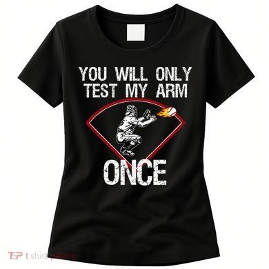 Funny Baseball Catcher You Will Only Test My Arm Once Gift Women's T-Shirt