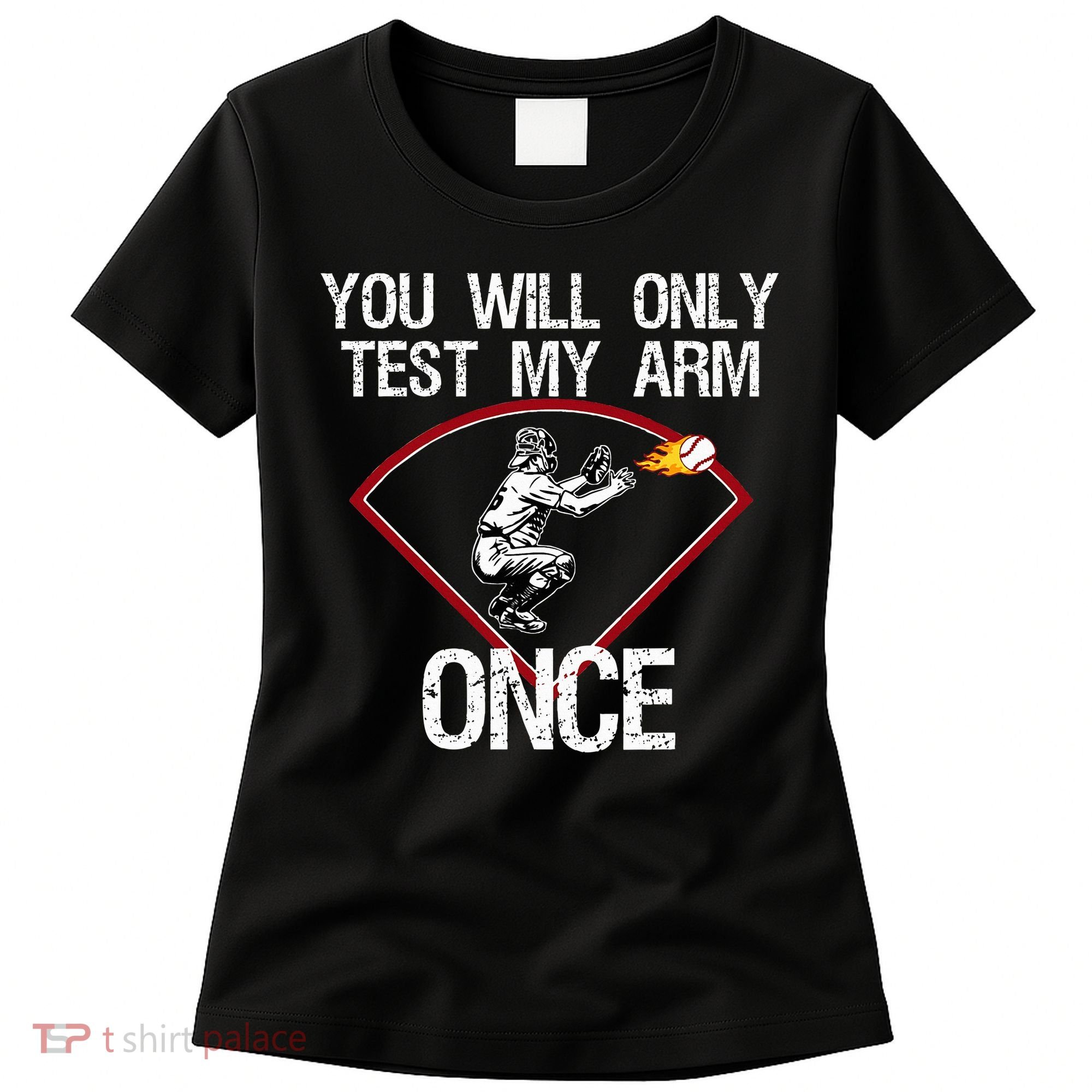 Funny Baseball Catcher You Will Only Test My Arm Once Gift Women's T-Shirt