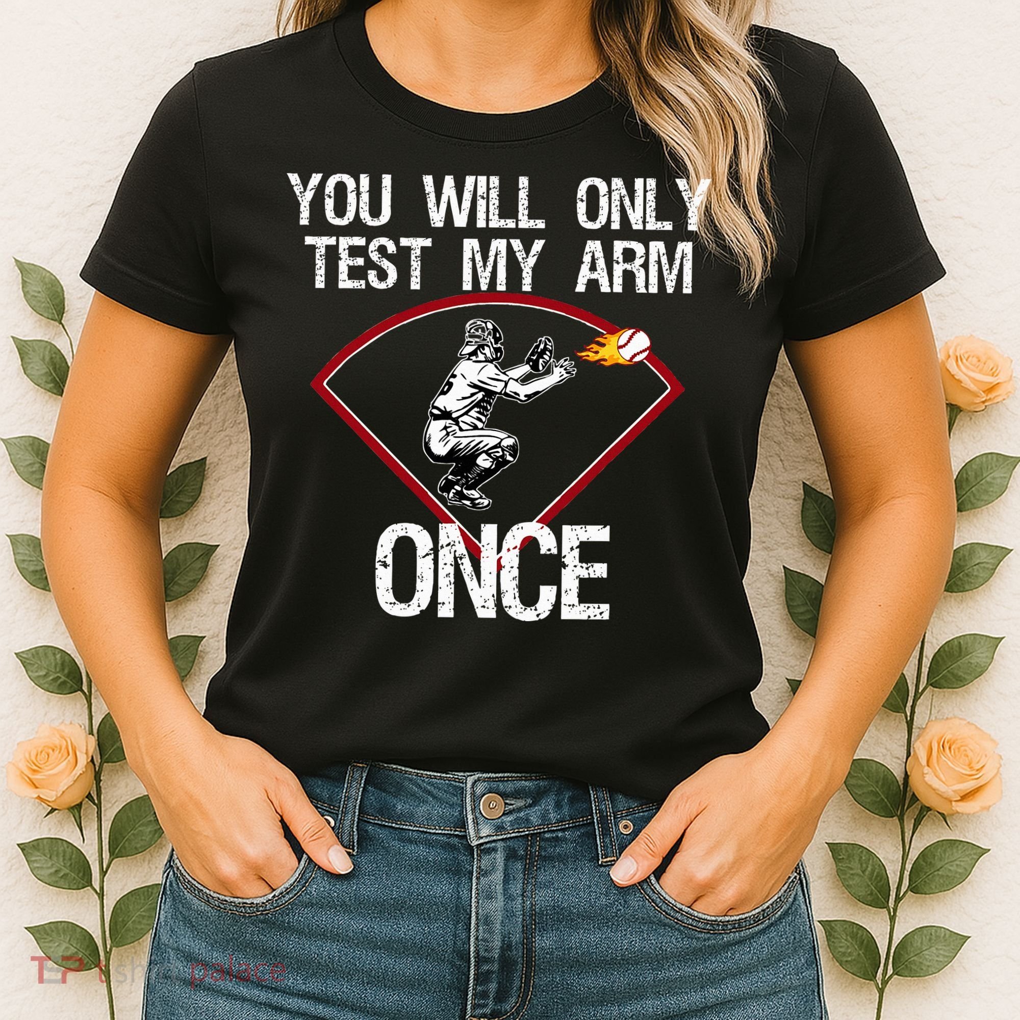 Funny Baseball Catcher You Will Only Test My Arm Once Gift Women's T-Shirt