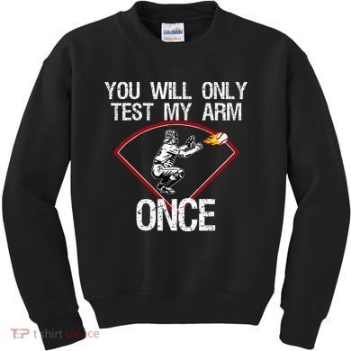 Funny Baseball Catcher You Will Only Test My Arm Once Gift Kids Sweatshirt