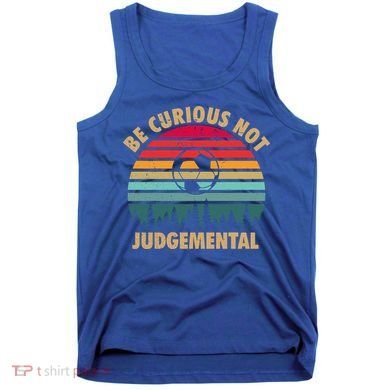 Funny Be Curious Not Judgemental Inspirational Vintage Gift Tank Top