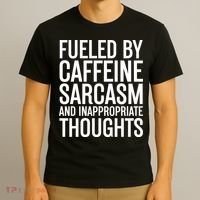 Fueled By Caffeine Sarcasm And Inappropriate Thoughts T-Shirt thumb 3