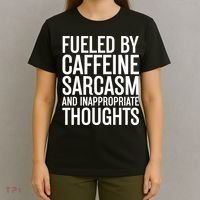 Fueled By Caffeine Sarcasm And Inappropriate Thoughts T-Shirt thumb 4