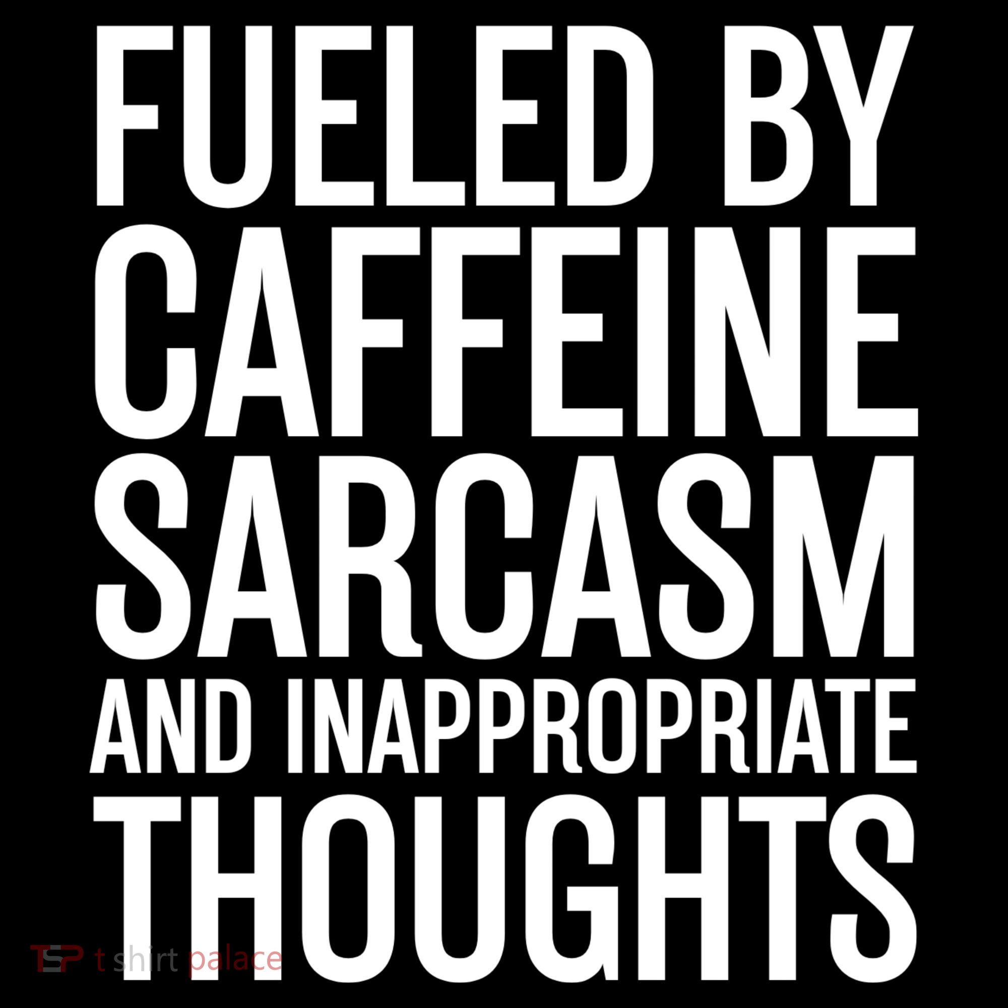 Fueled By Caffeine Sarcasm And Inappropriate Thoughts T-Shirt