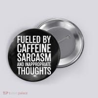 Fueled By Caffeine Sarcasm And Inappropriate Thoughts Button thumb 0