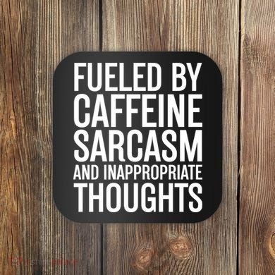 Fueled By Caffeine Sarcasm And Inappropriate Thoughts Coaster