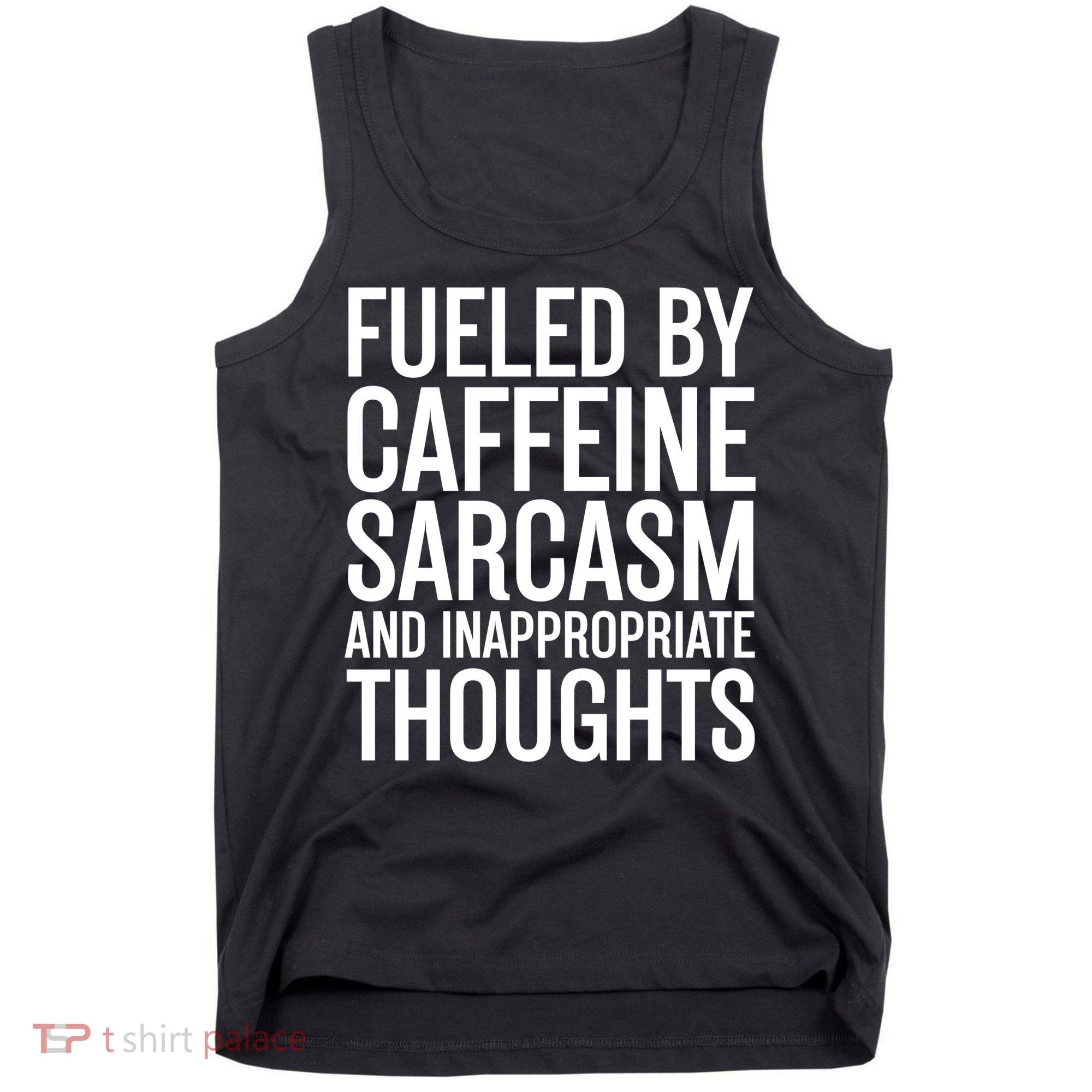 Fueled By Caffeine Sarcasm And Inappropriate Thoughts Tank Top