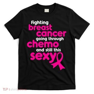 Fighting Breast Cancer Going Through Chemo & Still This Sexy T-Shirt
