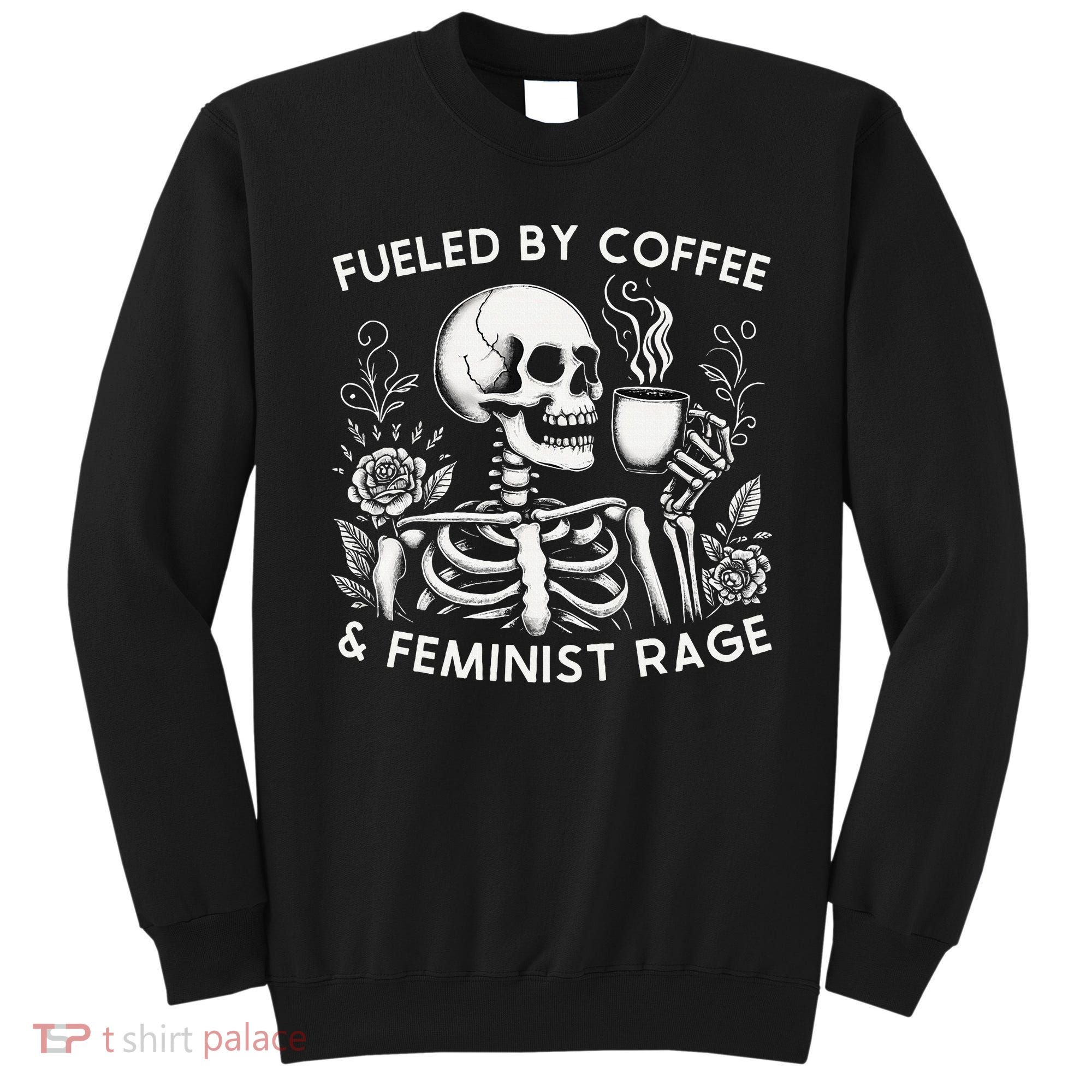 Fueled By Coffee & Feminist Rage Feminism Coffee Lovers Sweatshirt