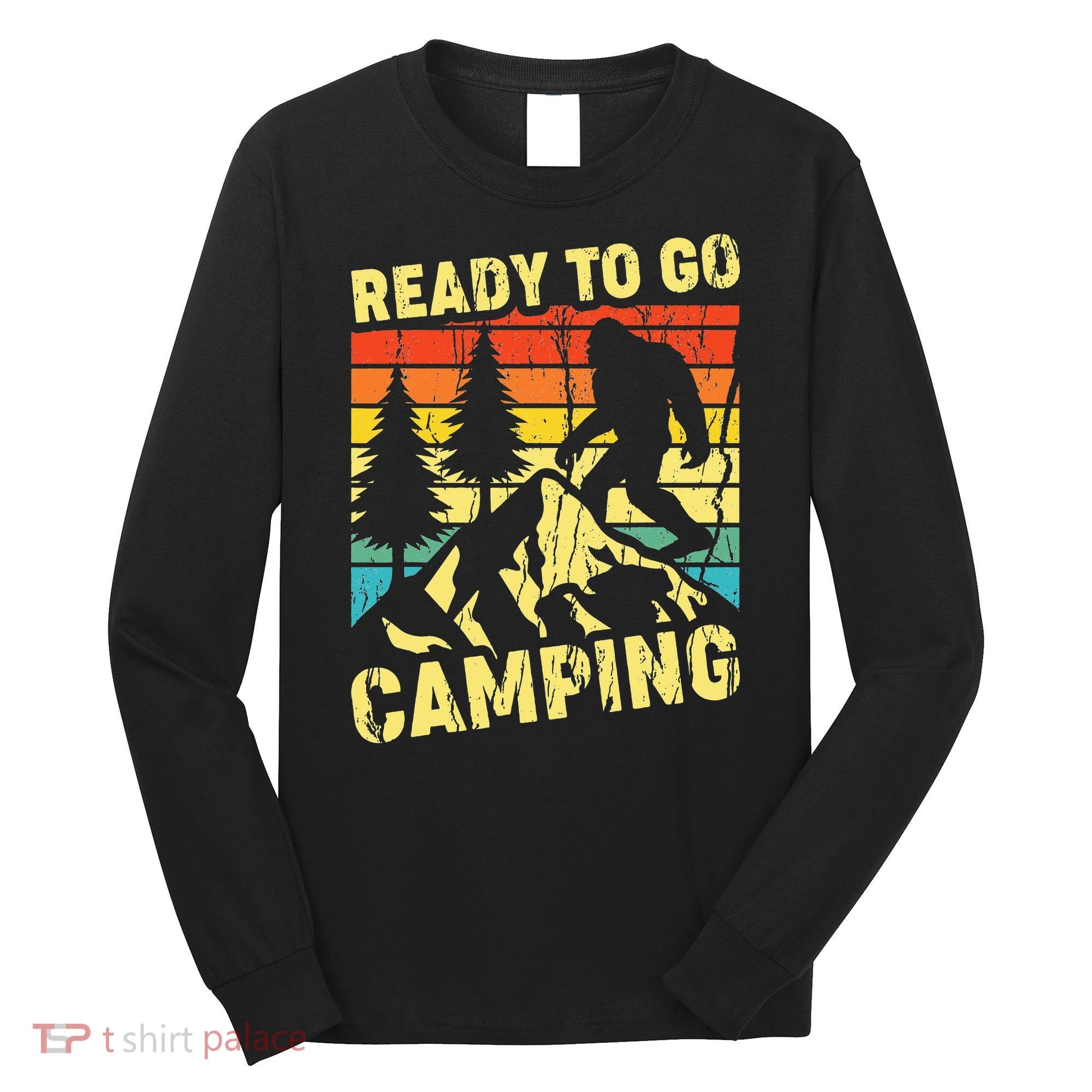 Funny Bigfoot Camping Ready To Go Camping Long Sleeve Shirt