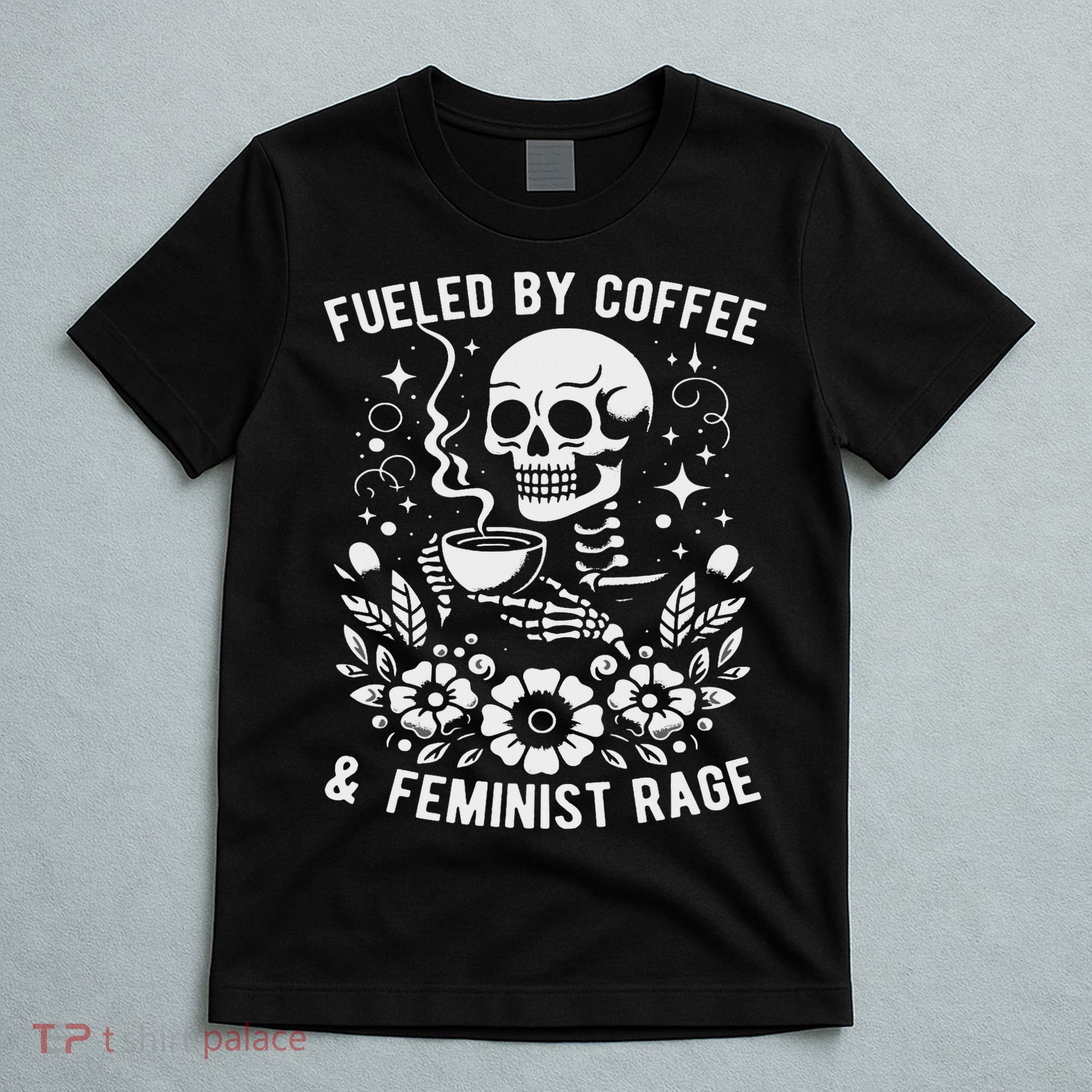 Fueled By Coffee And Feminist Rage Feminism Skeleton T-Shirt