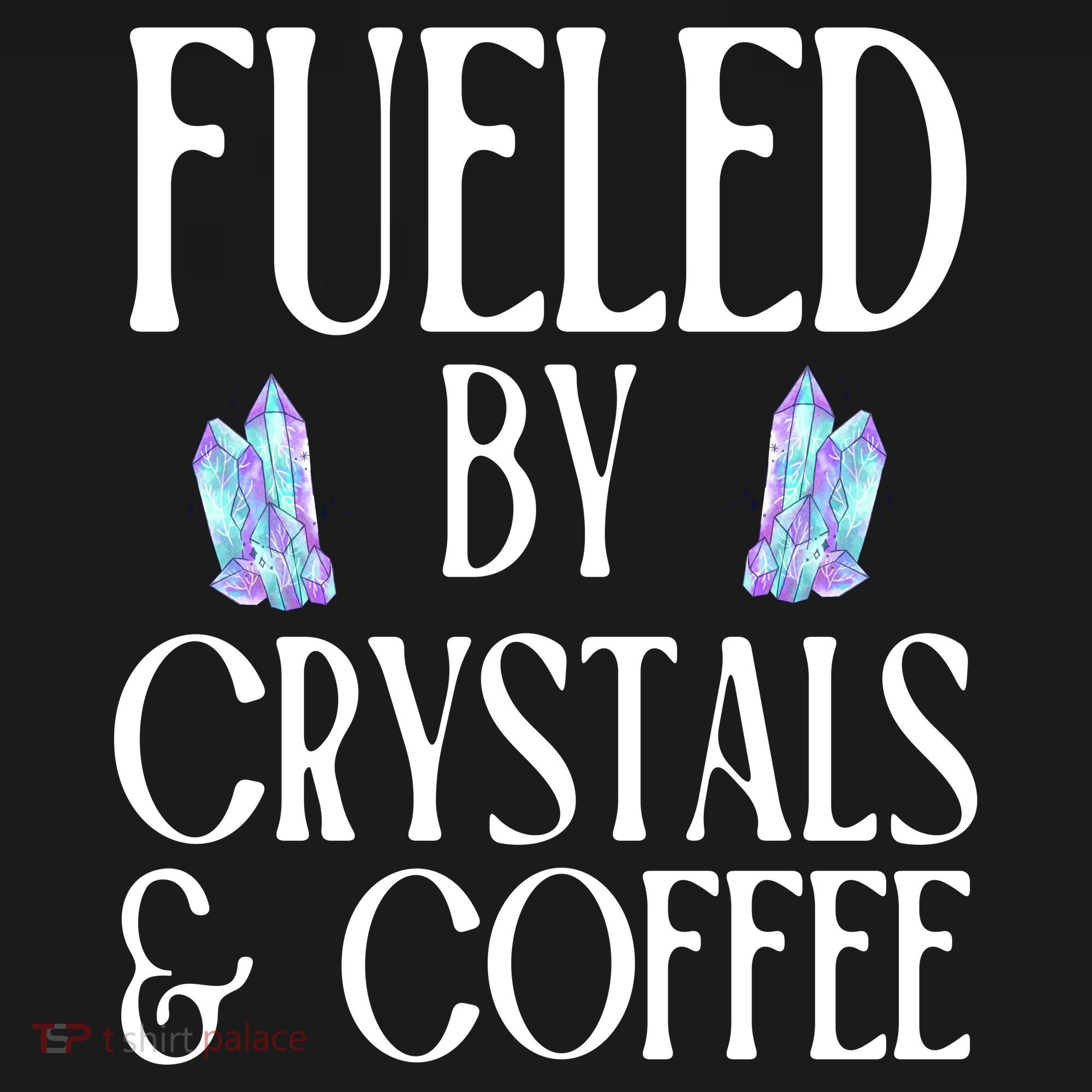 Fueled By Crystals & Coffee T-Shirt