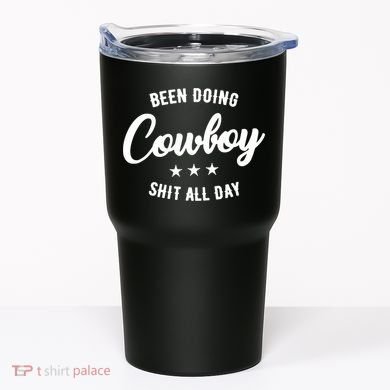 Funny Been Doing Cowboy Shit All Day Gift Tumbler