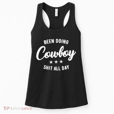 Funny Been Doing Cowboy Shit All Day Gift Women's Tank Top