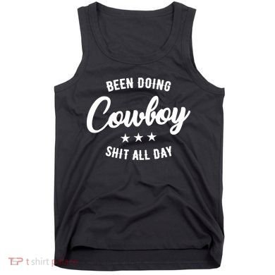 Funny Been Doing Cowboy Shit All Day Gift Tank Top