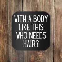 Funny Bald Dad Joke With A Body Like This Who Needs Hair Coaster thumb 0