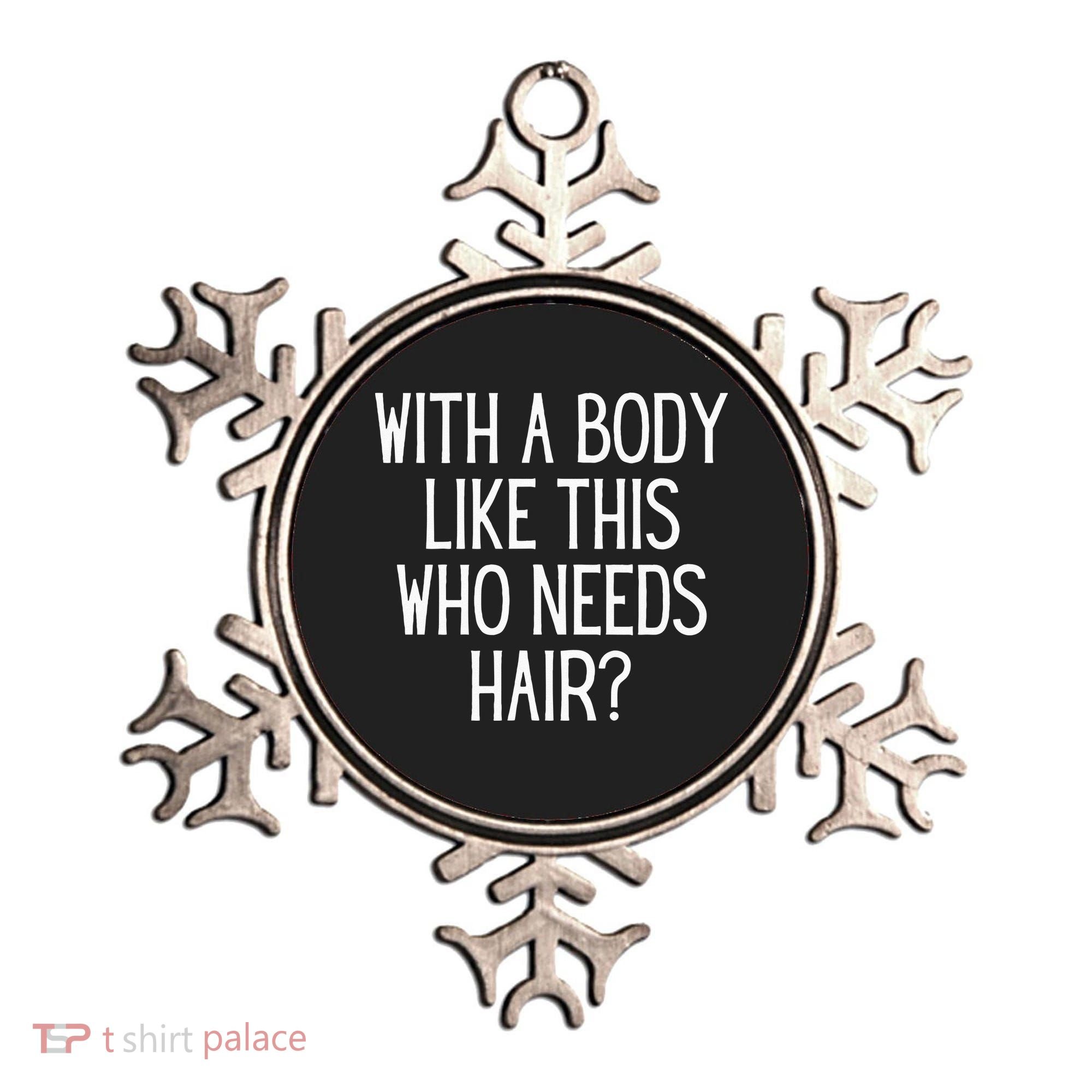 Funny Bald Dad Joke With A Body Like This Who Needs Hair Ornament