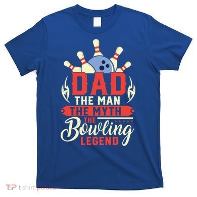 Funny Bowling Dad The Myth The Bowling Legend Meaningful Gift T-Shirt