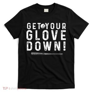Funny Baseball Dad Coach Sayings Get Your Glove Down T-Shirt