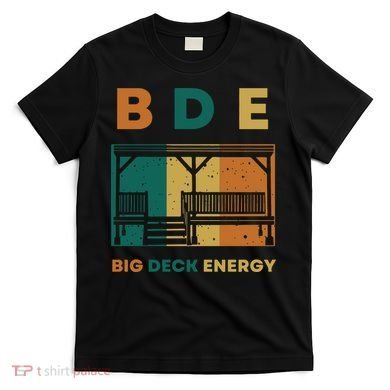 Funny Big Deck Energy BDE Dad Jokes T-Shirt