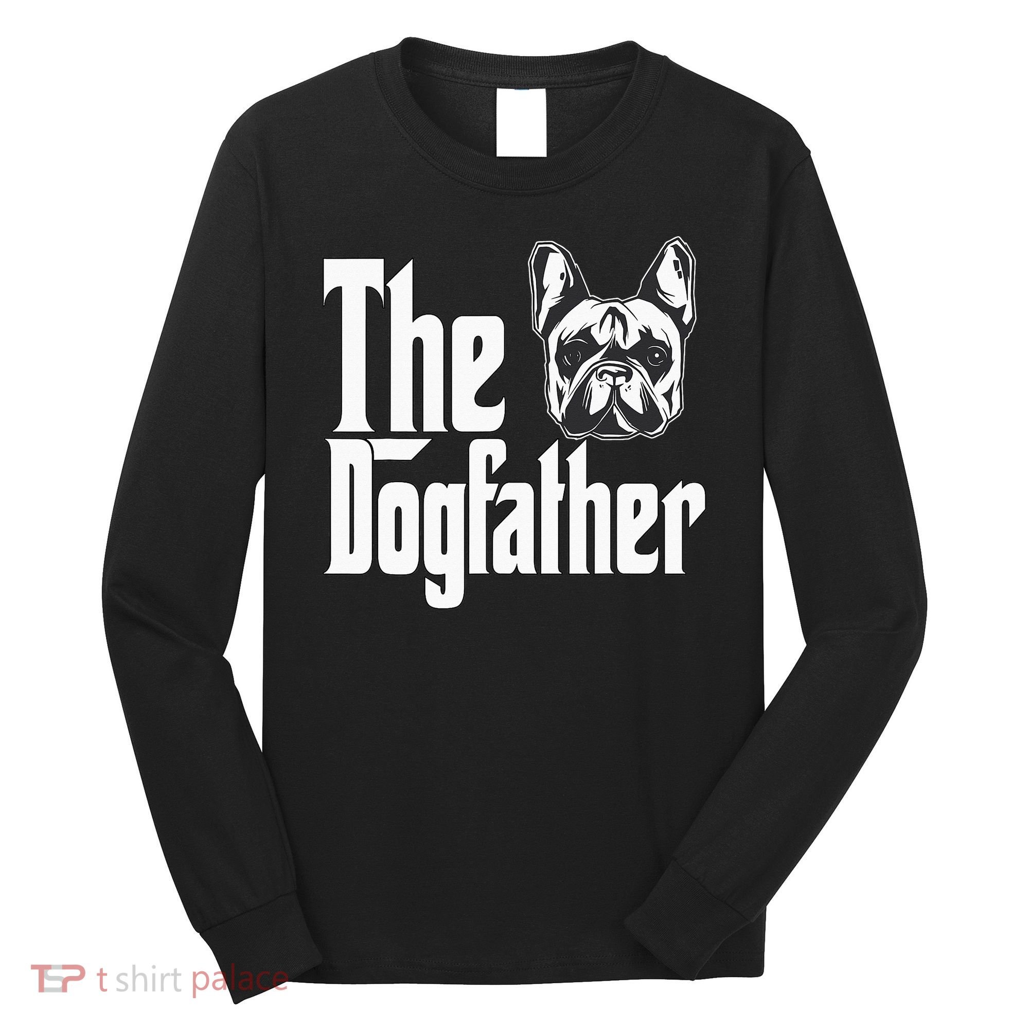 French Bulldog Dog Dad Dogfather Dogs Daddy Father Long Sleeve Shirt