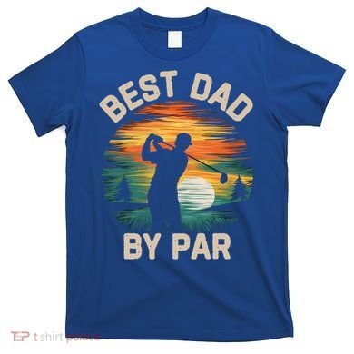 Funny Best Dad By Par Golf Lover FatherS Day Gift T-Shirt