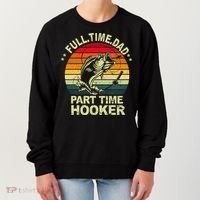 Funny Bass Dad Fishing Full Time Dad Part Time Hooker Women's Sweatshirt thumb 0